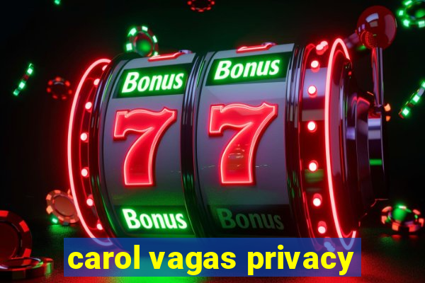 carol vagas privacy